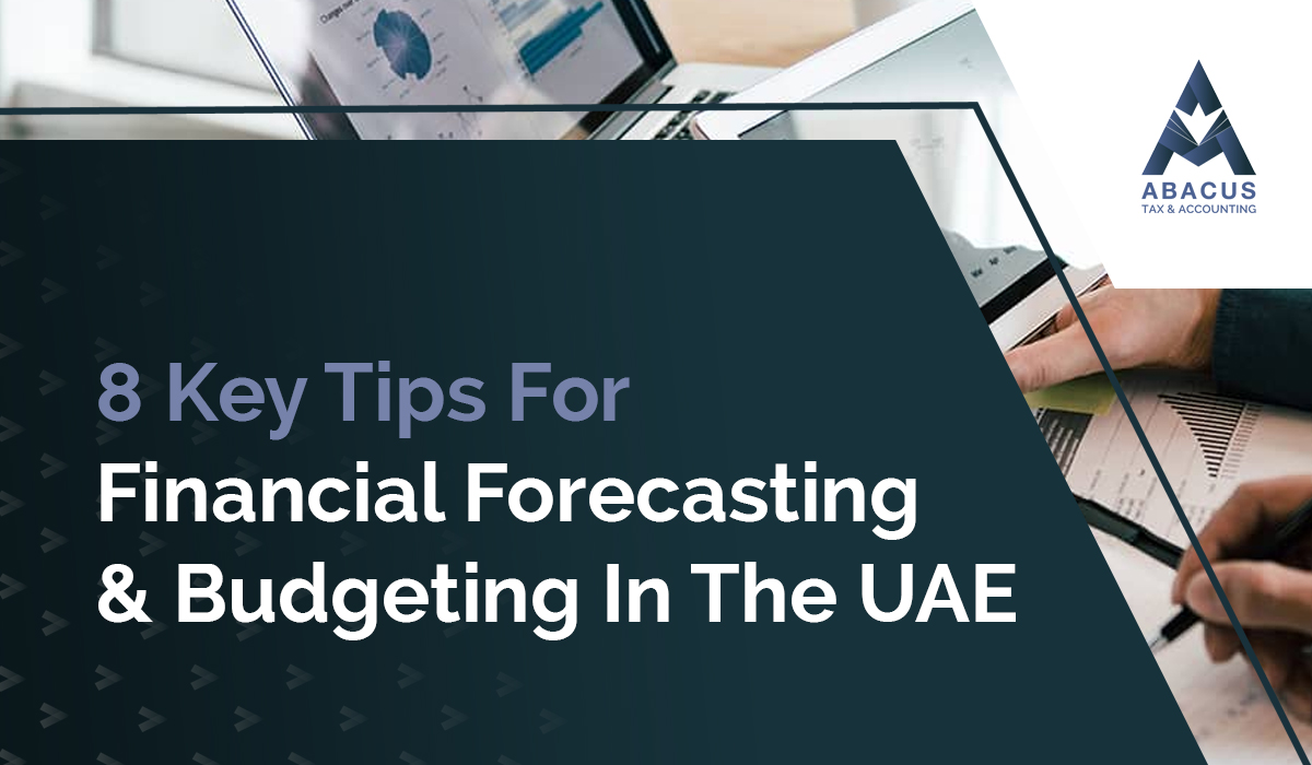 8 Key Tips For Financial Forecasting & Budgeting In The UAE Abacus